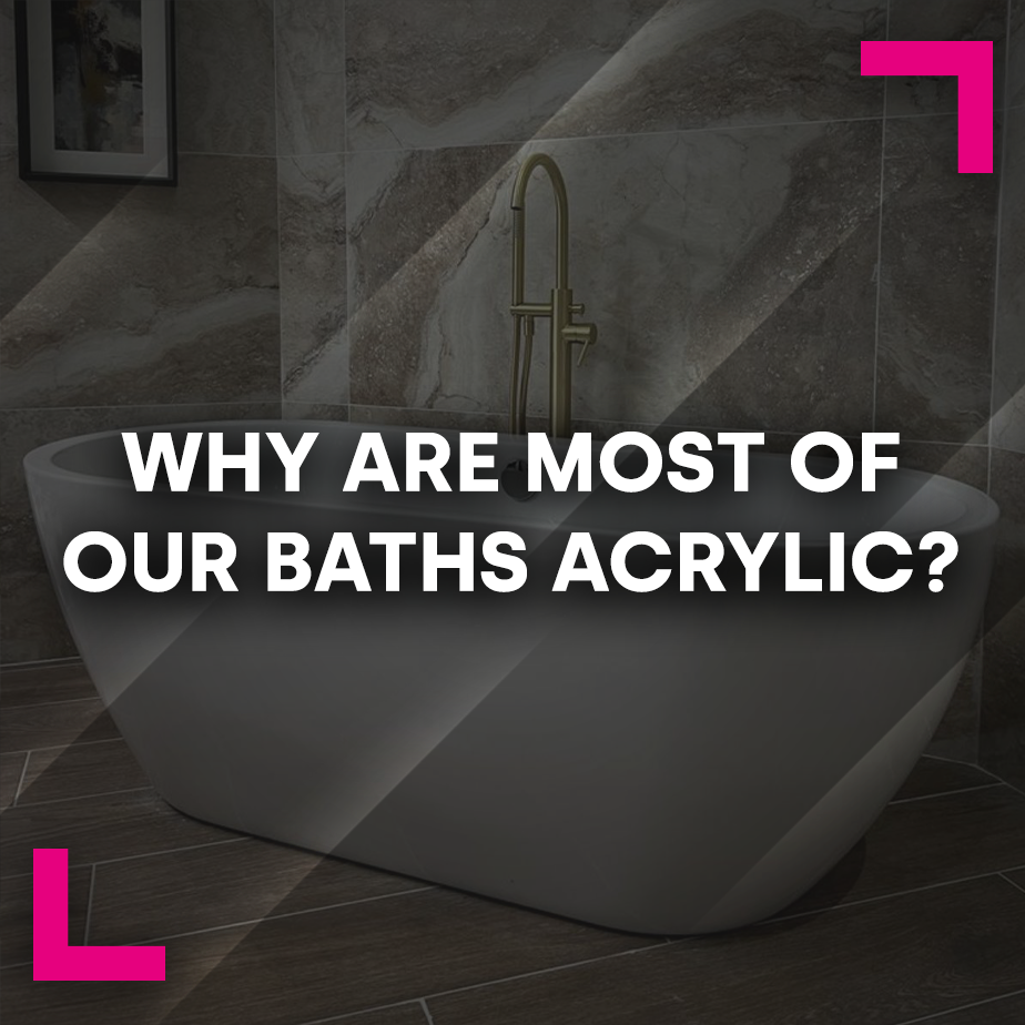 Why Are Most of Our Baths Acrylic?