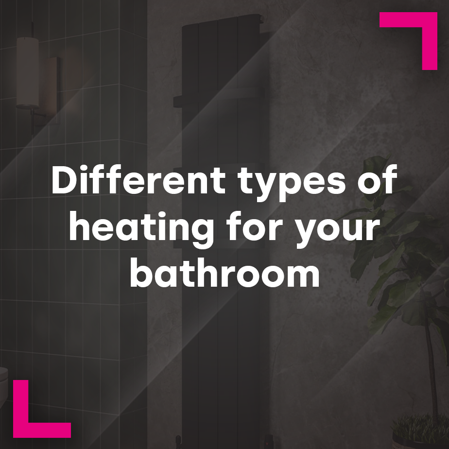 Different types of heating for your bathroom