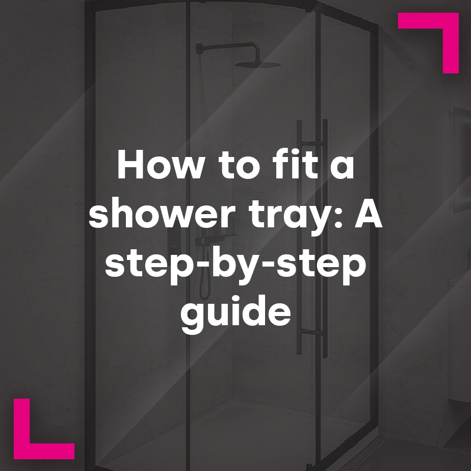 How to fit a shower tray: A step-by-step guide