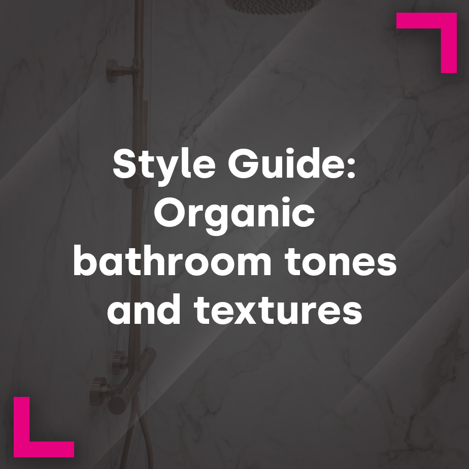 Style Guide: Organic bathroom tones and textures 
