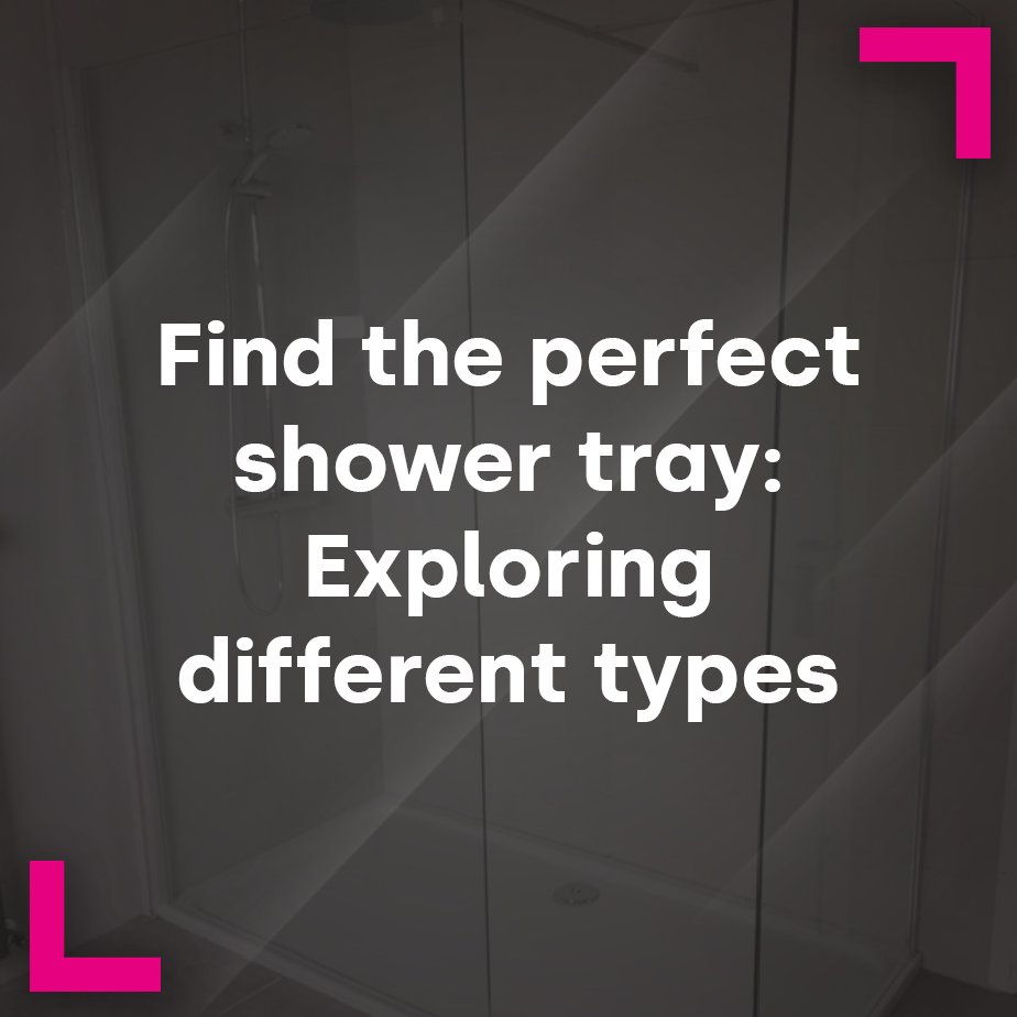 Find the Perfect Shower Tray: Exploring Different Types